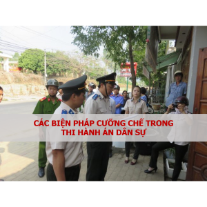 CÁC BIỆN PHÁP CƯỠNG CHẾ THI HÀNH ÁN DÂN SỰ